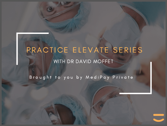 MediPay Private’s Practice Elevate Webinar on “How to Build the Dental Practice of Your Dreams” — with Dr David Moffet